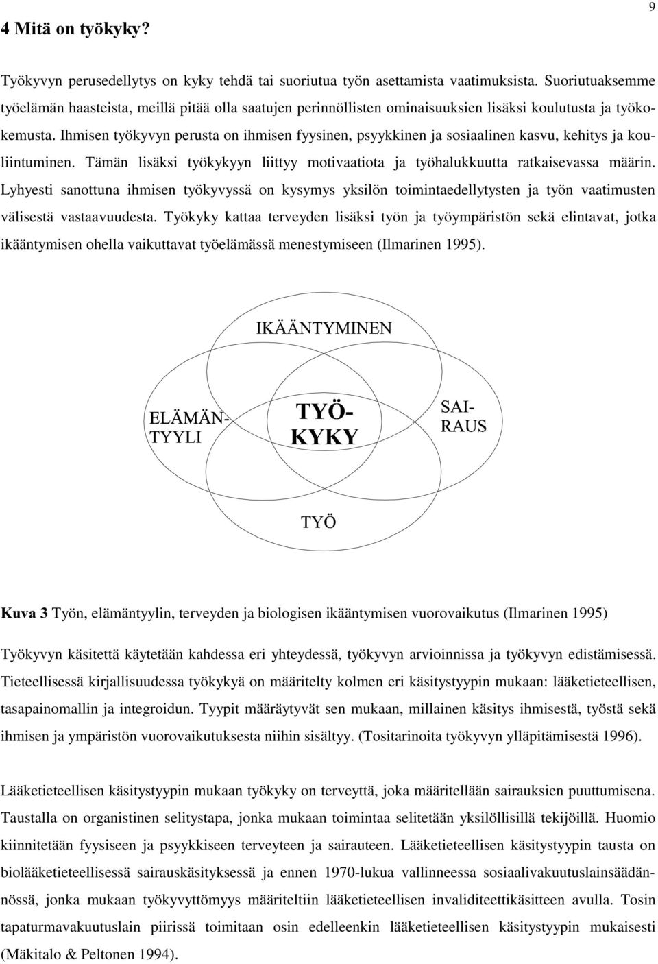 Ihmisen työkyvyn perusta on ihmisen fyysinen, psyykkinen ja sosiaalinen kasvu, kehitys ja kouliintuminen. Tämän lisäksi työkykyyn liittyy motivaatiota ja työhalukkuutta ratkaisevassa määrin.