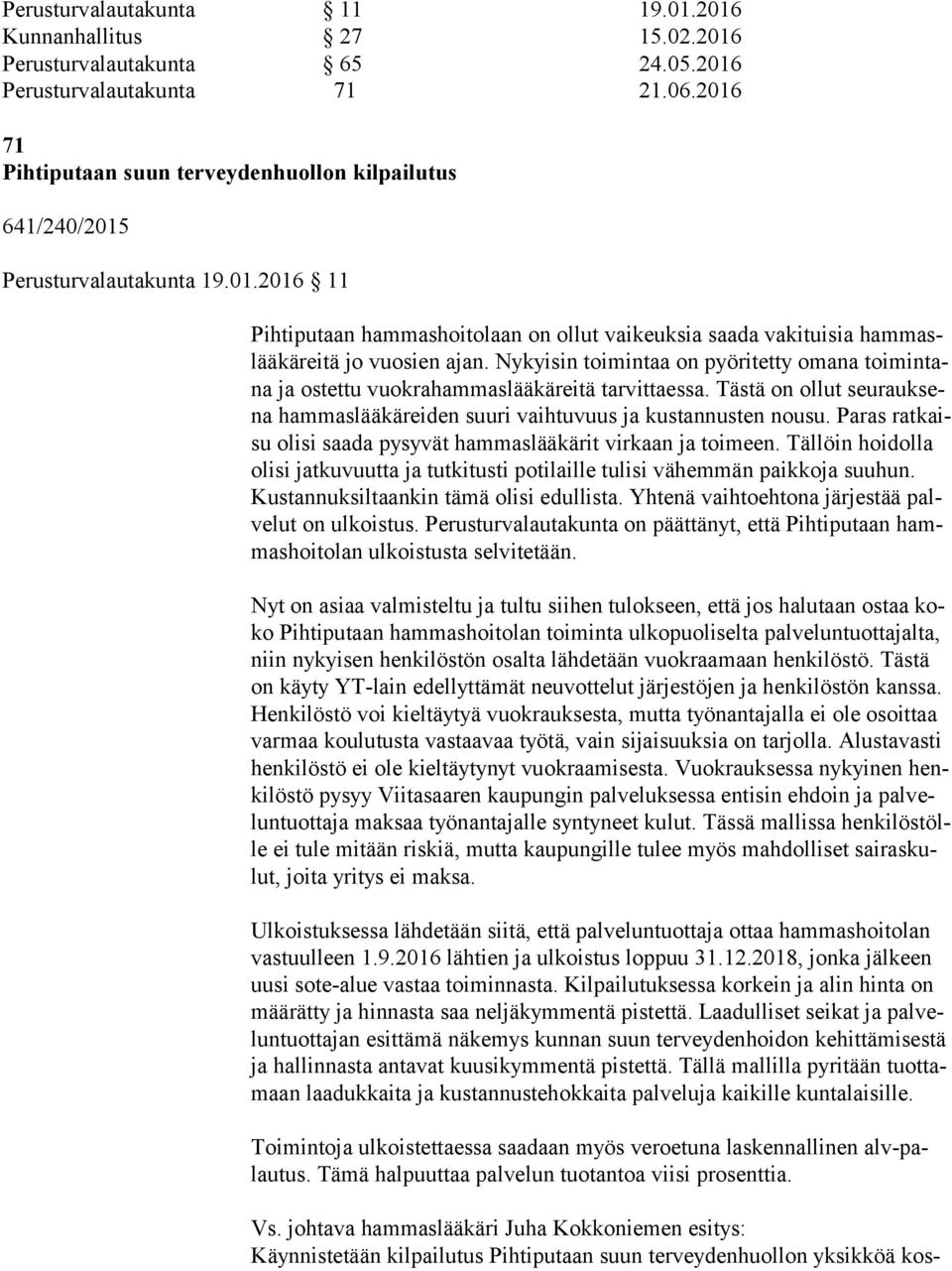 Nykyisin toimintaa on pyöritetty omana toi min tana ja ostettu vuokrahammaslääkäreitä tarvittaessa. Tästä on ollut seu rauk sena hammaslääkäreiden suuri vaihtuvuus ja kustannusten nousu.