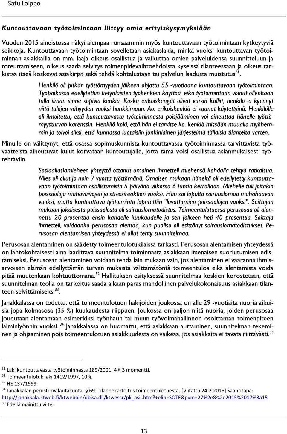 laaja oikeus osallistua ja vaikuttaa omien palveluidensa suunnitteluun ja toteuttamiseen, oikeus saada selvitys toimenpidevaihtoehdoista kyseissä tilanteessaan ja oikeus tarkistaa itseä koskevat