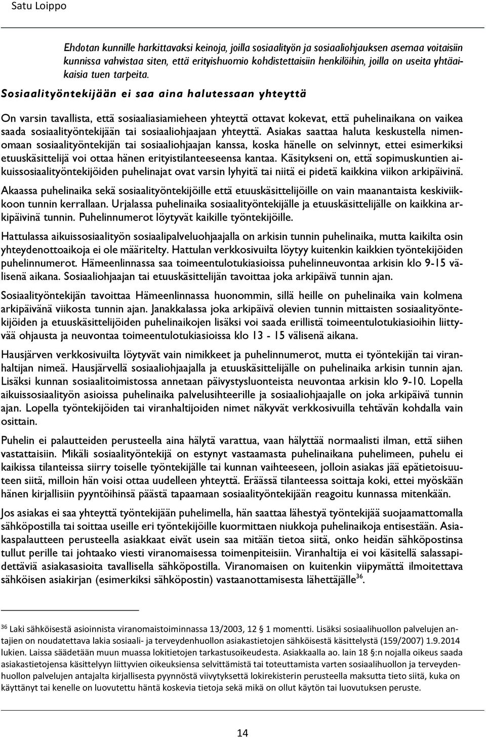 Sosiaalityöntekijään ei saa aina halutessaan yhteyttä On varsin tavallista, että sosiaaliasiamieheen yhteyttä ottavat kokevat, että puhelinaikana on vaikea saada sosiaalityöntekijään tai