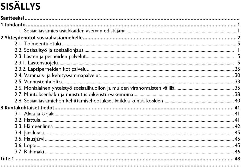 Monialainen yhteistyö sosiaalihuollon ja muiden viranomaisten välillä... 35 2.7. Muutoksenhaku ja muistutus oikeusturvakeinoina... 38 2.8. Sosiaaliasiamiehen kehittämisehdotukset kaikkia kuntia koskien.