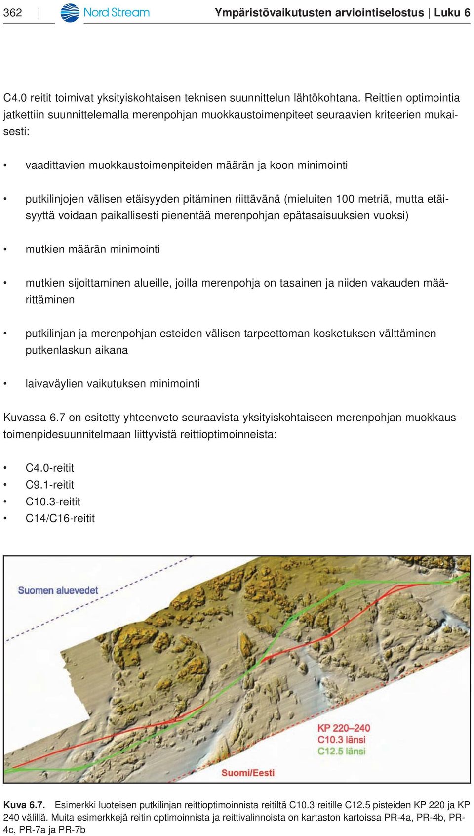 etäisyyden pitäminen riittävänä (mieluiten 100 metriä, mutta etäisyyttä voidaan paikallisesti pienentää merenpohjan epätasaisuuksien vuoksi) mutkien määrän minimointi mutkien sijoittaminen alueille,