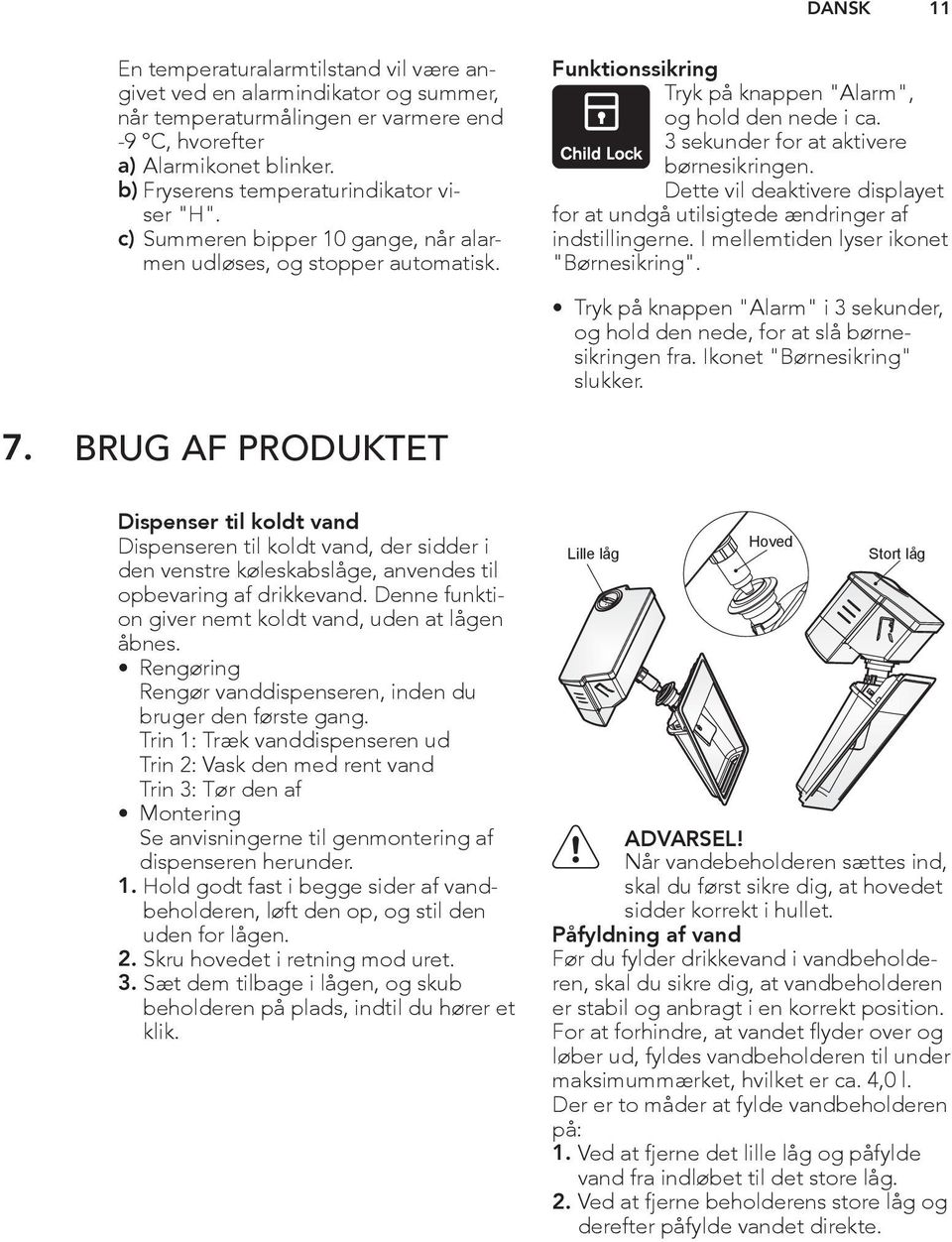 3 sekunder for at aktivere børnesikringen. Dette vil deaktivere displayet for at undgå utilsigtede ændringer af indstillingerne. I mellemtiden lyser ikonet "Børnesikring".