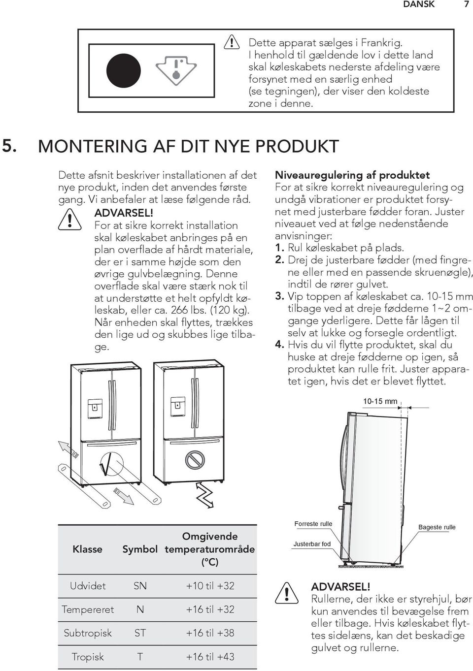 MONTERING AF DIT NYE PRODUKT Dette afsnit beskriver installationen af det nye produkt, inden det anvendes første gang. Vi anbefaler at læse følgende råd. ADVARSEL!