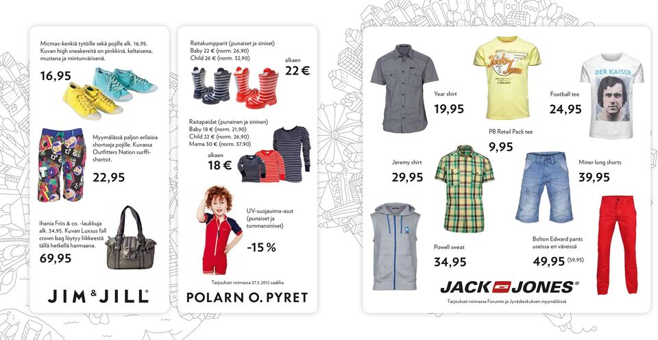 21,90) Child 22 (norm. 26,90) Mama 30 (norm. 37,90) alkaen 18 Jeremy shirt 29,95 Year shirt PB Retail Pack tee 9,95 Football tee 24,95 Miner long shorts 39,95 Ihania Friis & co. -laukkuja alk. 34,95.