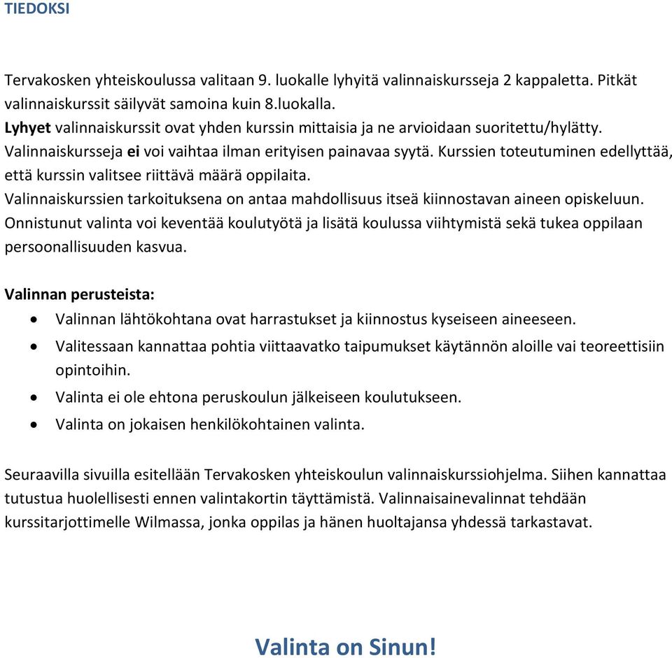 Kurssien toteutuminen edellyttää, että kurssin valitsee riittävä määrä oppilaita. Valinnaiskurssien tarkoituksena on antaa mahdollisuus itseä kiinnostavan aineen opiskeluun.