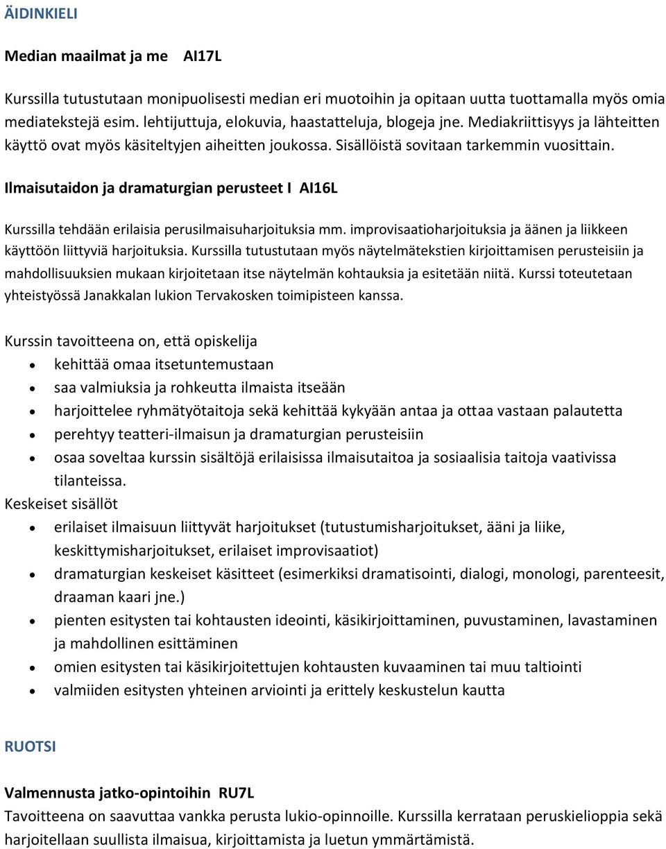 Ilmaisutaidon ja dramaturgian perusteet I AI16L Kurssilla tehdään erilaisia perusilmaisuharjoituksia mm. improvisaatioharjoituksia ja äänen ja liikkeen käyttöön liittyviä harjoituksia.