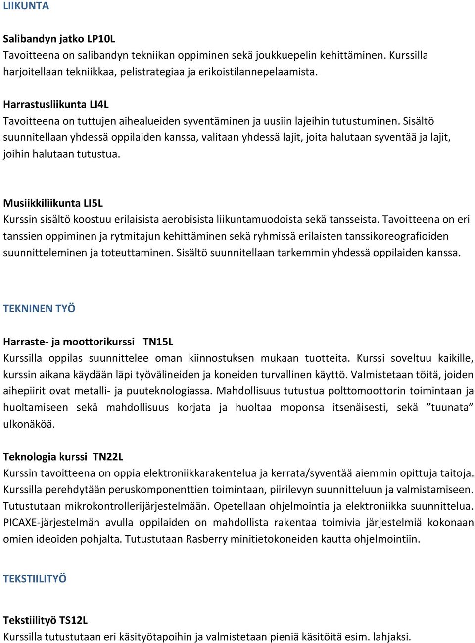 Sisältö suunnitellaan yhdessä oppilaiden kanssa, valitaan yhdessä lajit, joita halutaan syventää ja lajit, joihin halutaan tutustua.