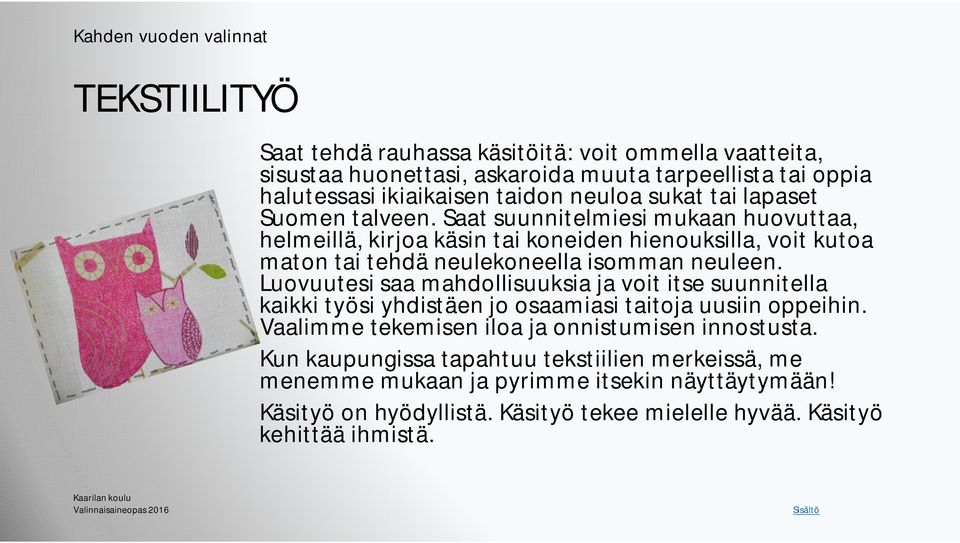 Saat suunnitelmiesi mukaan huovuttaa, helmeillä, kirjoa käsin tai koneiden hienouksilla, voit kutoa maton tai tehdä neulekoneella isomman neuleen.