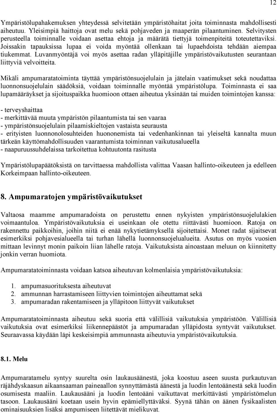 Joissakin tapauksissa lupaa ei voida myöntää ollenkaan tai lupaehdoista tehdään aiempaa tiukemmat.