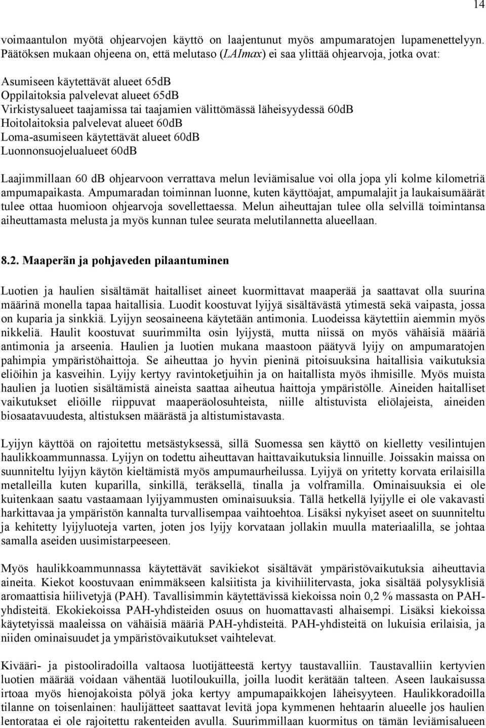 taajamien välittömässä läheisyydessä 60dB Hoitolaitoksia palvelevat alueet 60dB Loma-asumiseen käytettävät alueet 60dB Luonnonsuojelualueet 60dB Laajimmillaan 60 db ohjearvoon verrattava melun