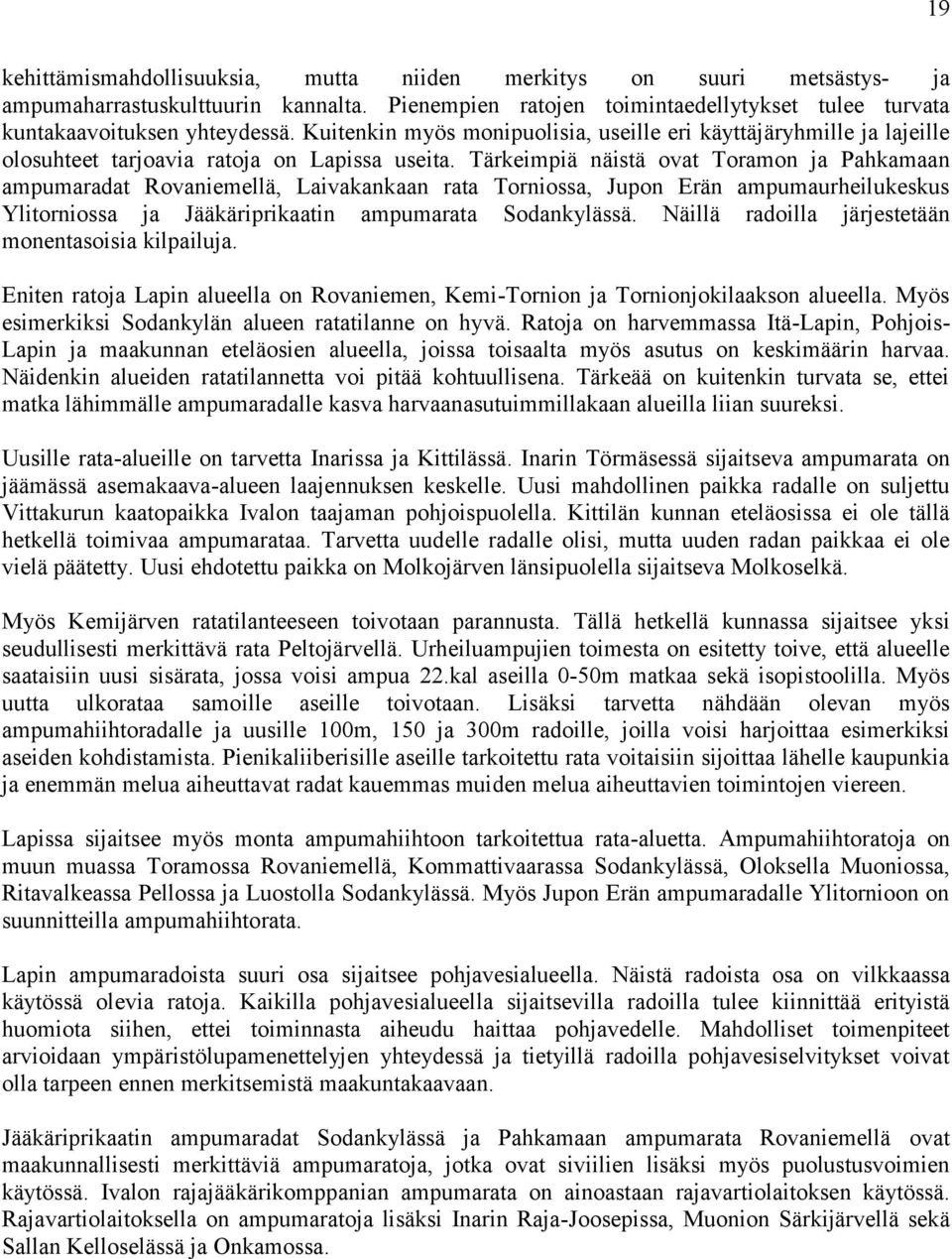 Tärkeimpiä näistä ovat Toramon ja Pahkamaan ampumaradat Rovaniemellä, Laivakankaan rata Torniossa, Jupon Erän ampumaurheilukeskus Ylitorniossa ja Jääkäriprikaatin ampumarata Sodankylässä.