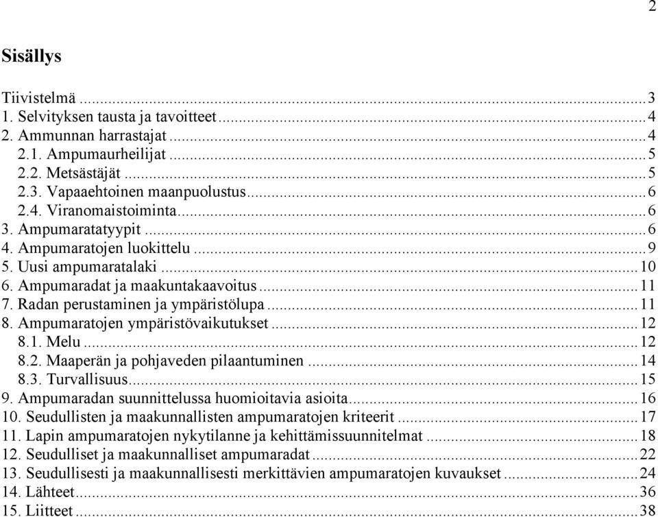 Ampumaratojen ympäristövaikutukset... 12 8.1. Melu... 12 8.2. Maaperän ja pohjaveden pilaantuminen... 14 8.3. Turvallisuus... 15 9. Ampumaradan suunnittelussa huomioitavia asioita... 16 10.