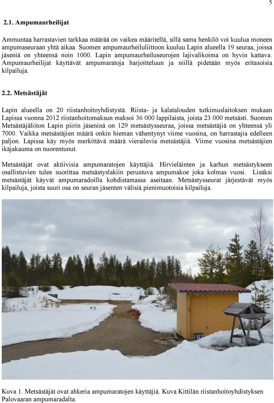 Ampumaurheilijat käyttävät ampumaratoja harjoitteluun ja niillä pidetään myös eritasoisia kilpailuja. 2.2. Metsästäjät Lapin alueella on 20 riistanhoitoyhdistystä.