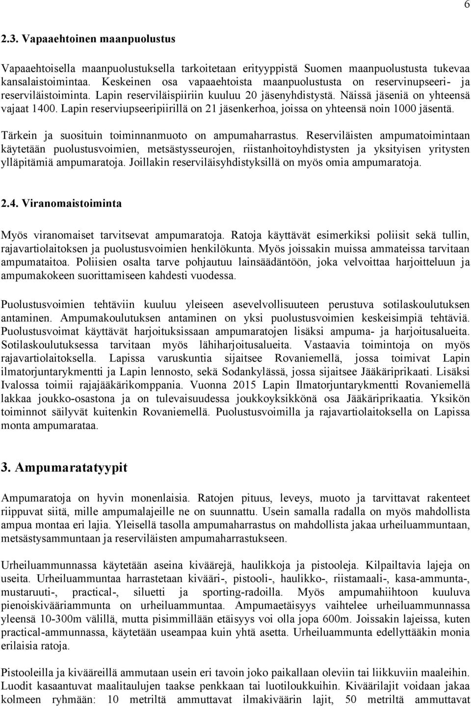 Lapin reserviupseeripiirillä on 21 jäsenkerhoa, joissa on yhteensä noin 1000 jäsentä. Tärkein ja suosituin toiminnanmuoto on ampumaharrastus.