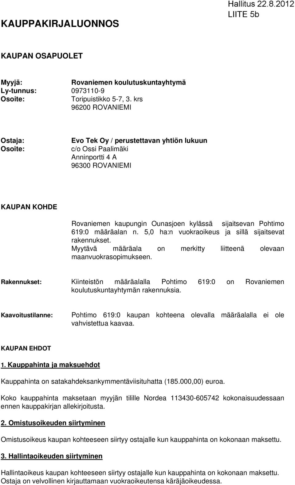 619:0 määräalan n. 5,0 ha:n vuokraoikeus ja sillä sijaitsevat rakennukset. Myytävä määräala on merkitty liitteenä olevaan maanvuokrasopimukseen.