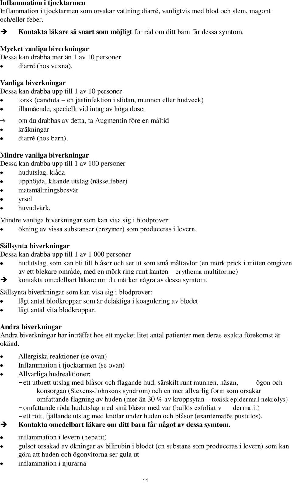 Vanliga biverkningar Dessa kan drabba upp till 1 av 10 personer torsk (candida en jästinfektion i slidan, munnen eller hudveck) illamående, speciellt vid intag av höga doser om du drabbas av detta,