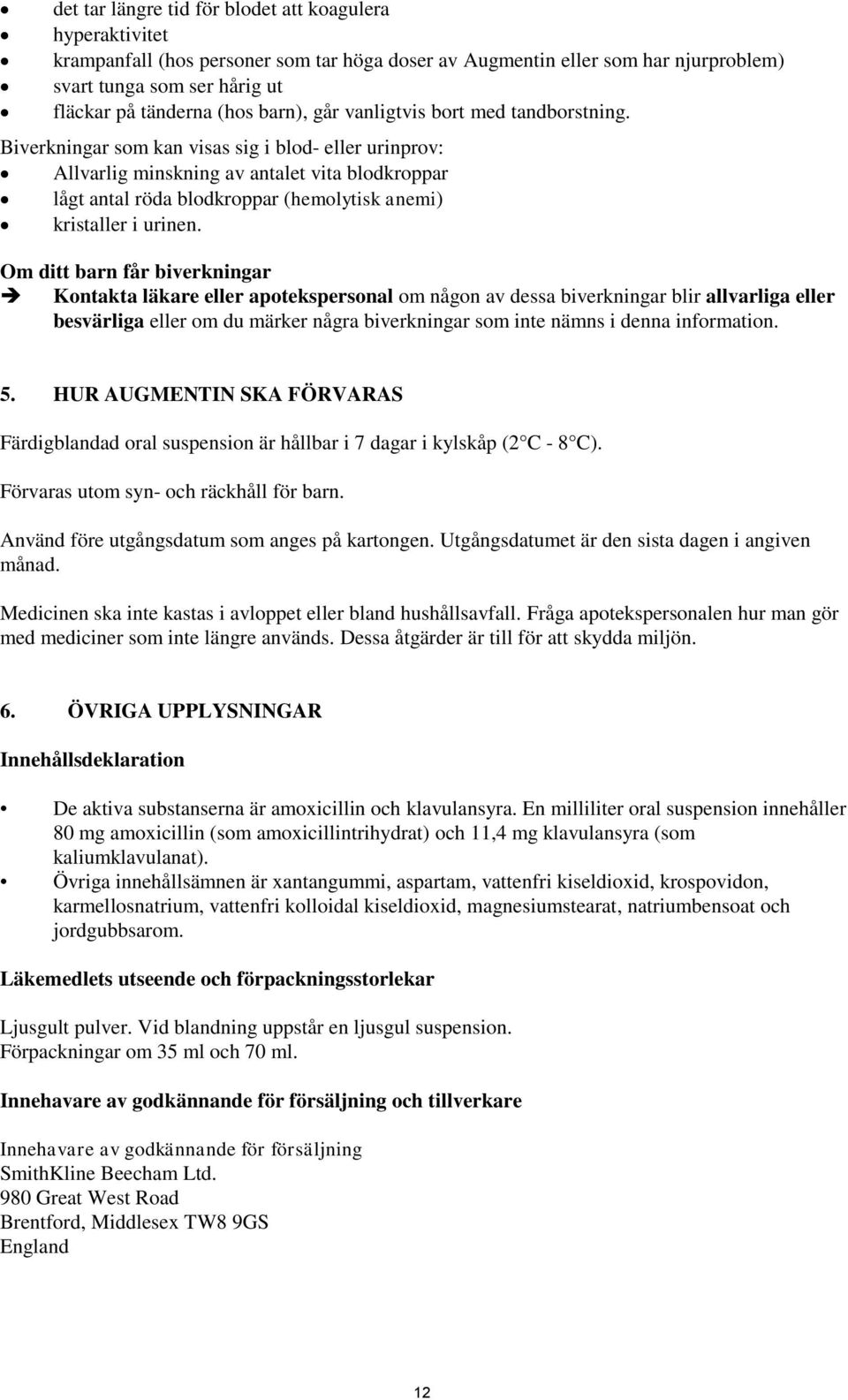 Biverkningar som kan visas sig i blod- eller urinprov: Allvarlig minskning av antalet vita blodkroppar lågt antal röda blodkroppar (hemolytisk anemi) kristaller i urinen.