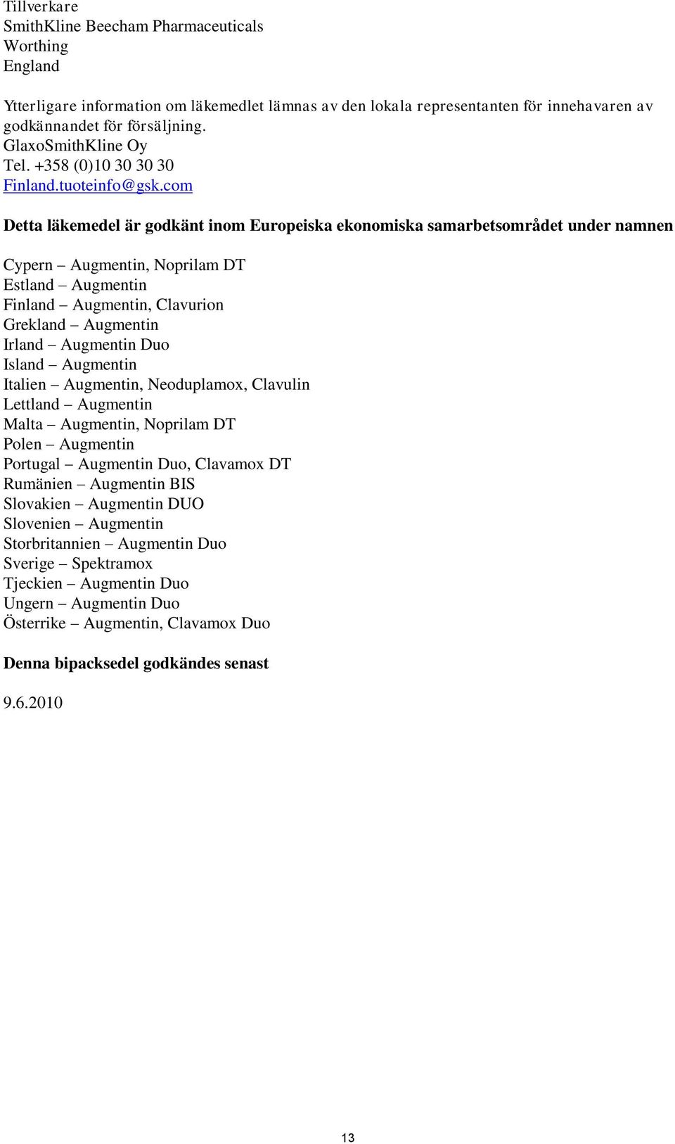 com Detta läkemedel är godkänt inom Europeiska ekonomiska samarbetsområdet under namnen Cypern Augmentin, Noprilam DT Estland Augmentin Finland Augmentin, Clavurion Grekland Augmentin Irland