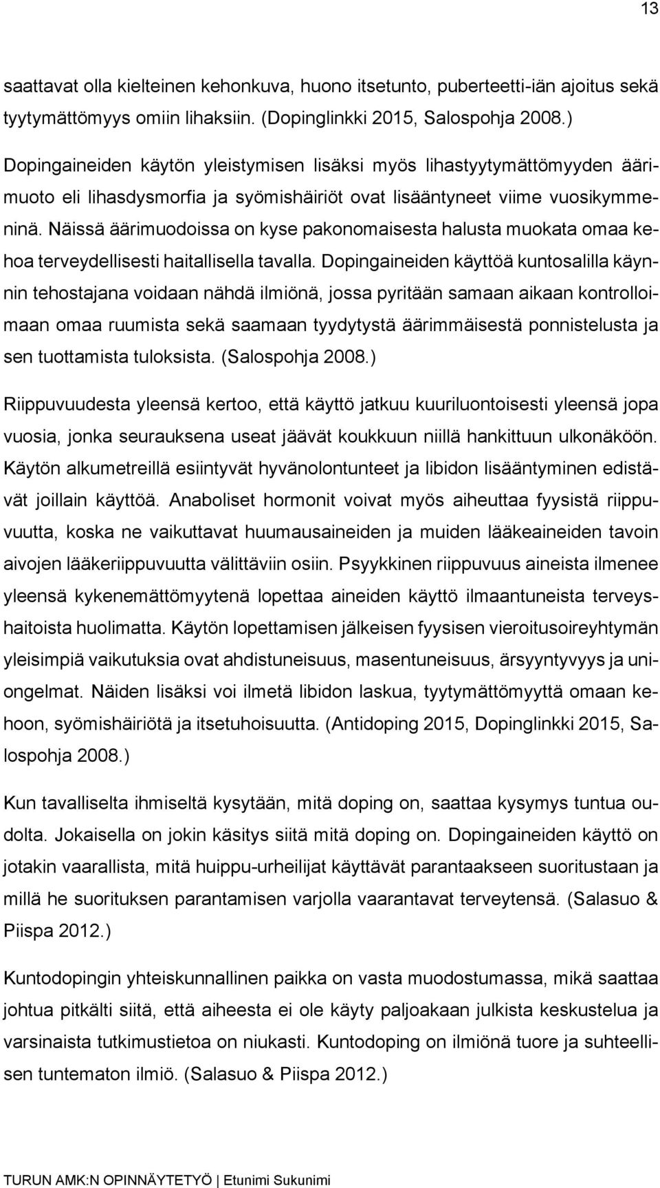 Näissä äärimuodoissa on kyse pakonomaisesta halusta muokata omaa kehoa terveydellisesti haitallisella tavalla.