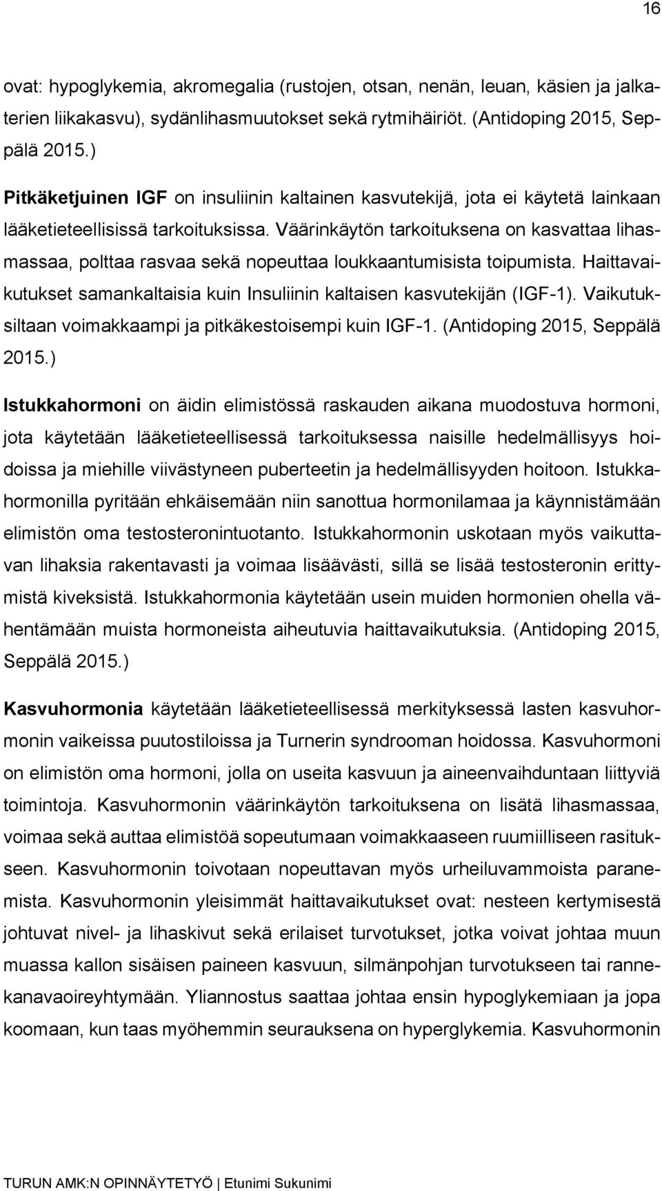 Väärinkäytön tarkoituksena on kasvattaa lihasmassaa, polttaa rasvaa sekä nopeuttaa loukkaantumisista toipumista. Haittavaikutukset samankaltaisia kuin Insuliinin kaltaisen kasvutekijän (IGF-1).