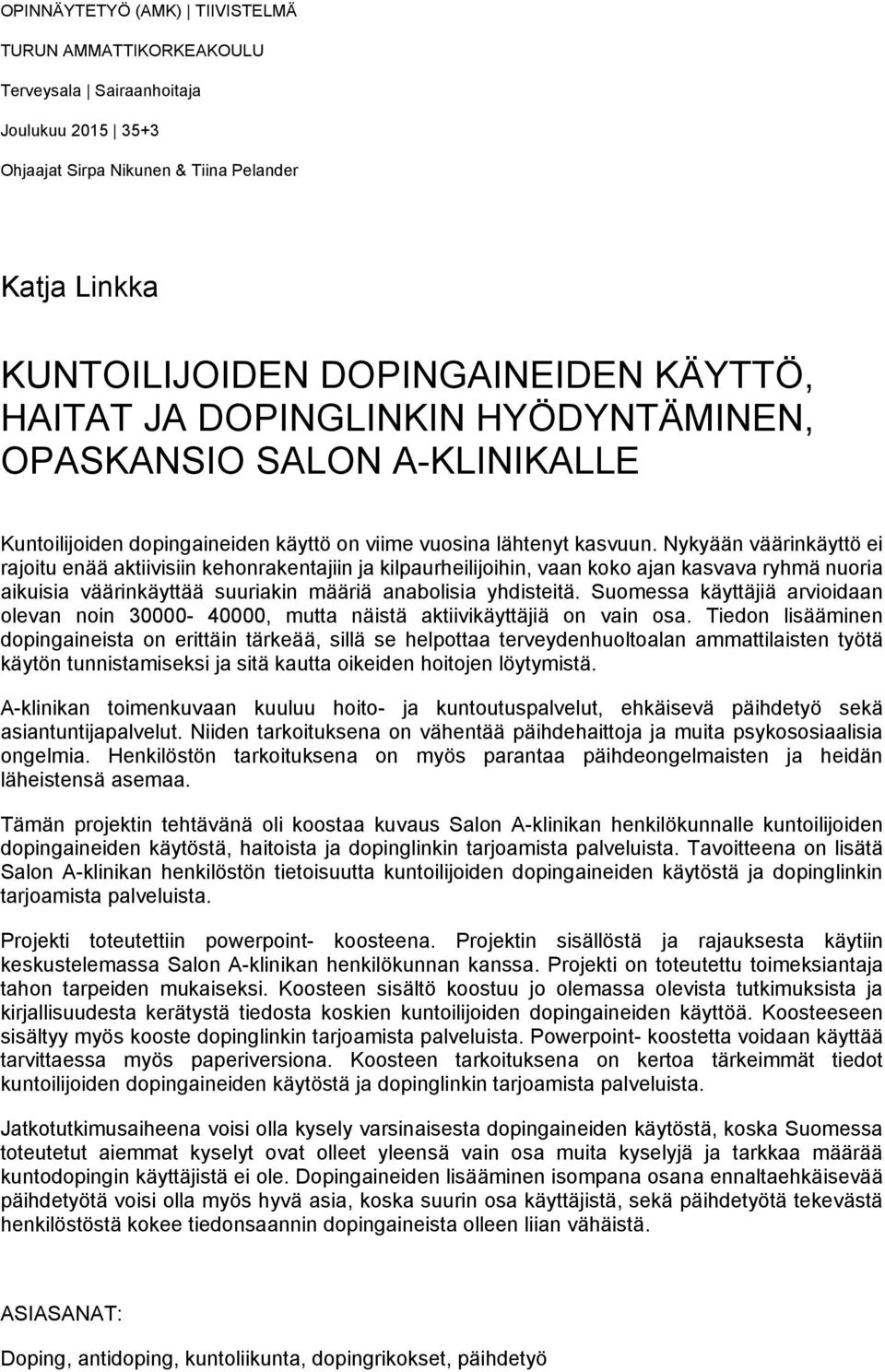 Nykyään väärinkäyttö ei rajoitu enää aktiivisiin kehonrakentajiin ja kilpaurheilijoihin, vaan koko ajan kasvava ryhmä nuoria aikuisia väärinkäyttää suuriakin määriä anabolisia yhdisteitä.