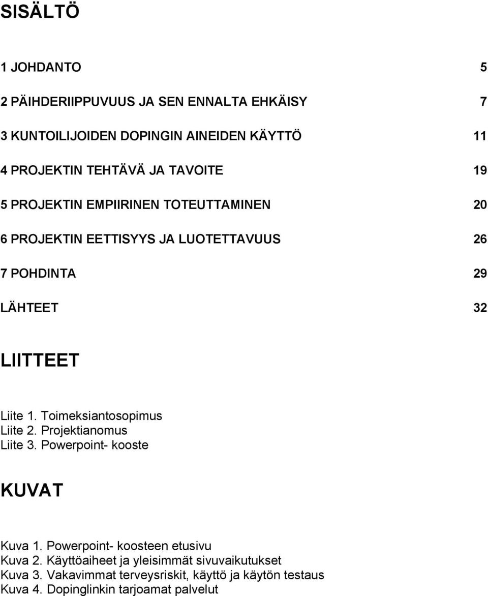 1. Toimeksiantosopimus Liite 2. Projektianomus Liite 3. Powerpoint- kooste KUVAT Kuva 1. Powerpoint- koosteen etusivu Kuva 2.