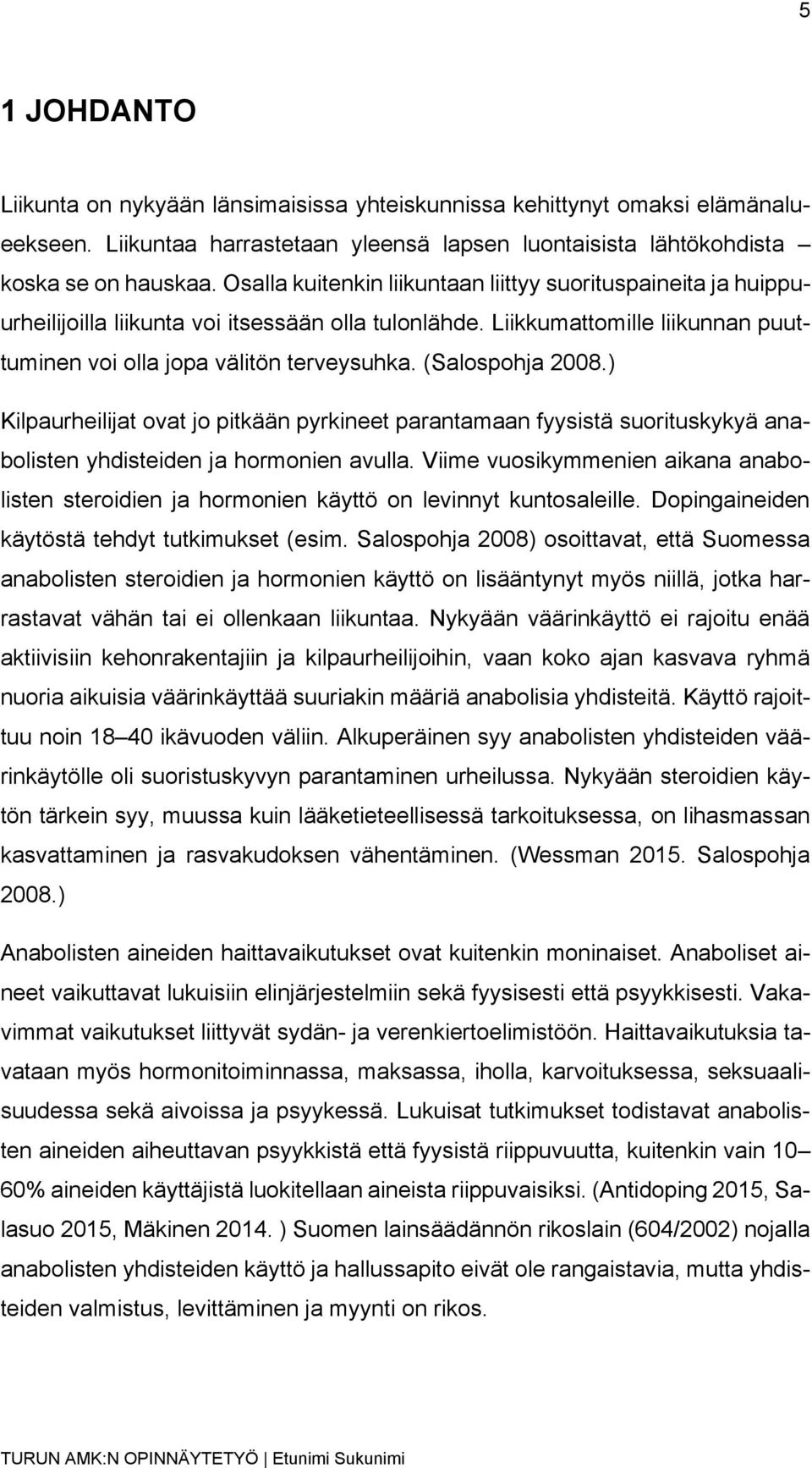 (Salospohja 2008.) Kilpaurheilijat ovat jo pitkään pyrkineet parantamaan fyysistä suorituskykyä anabolisten yhdisteiden ja hormonien avulla.