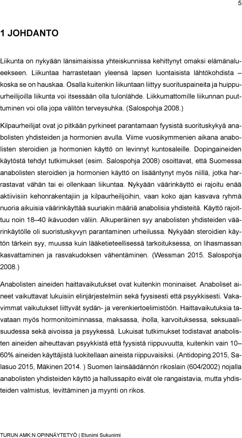 (Salospohja 2008.) Kilpaurheilijat ovat jo pitkään pyrkineet parantamaan fyysistä suorituskykyä anabolisten yhdisteiden ja hormonien avulla.