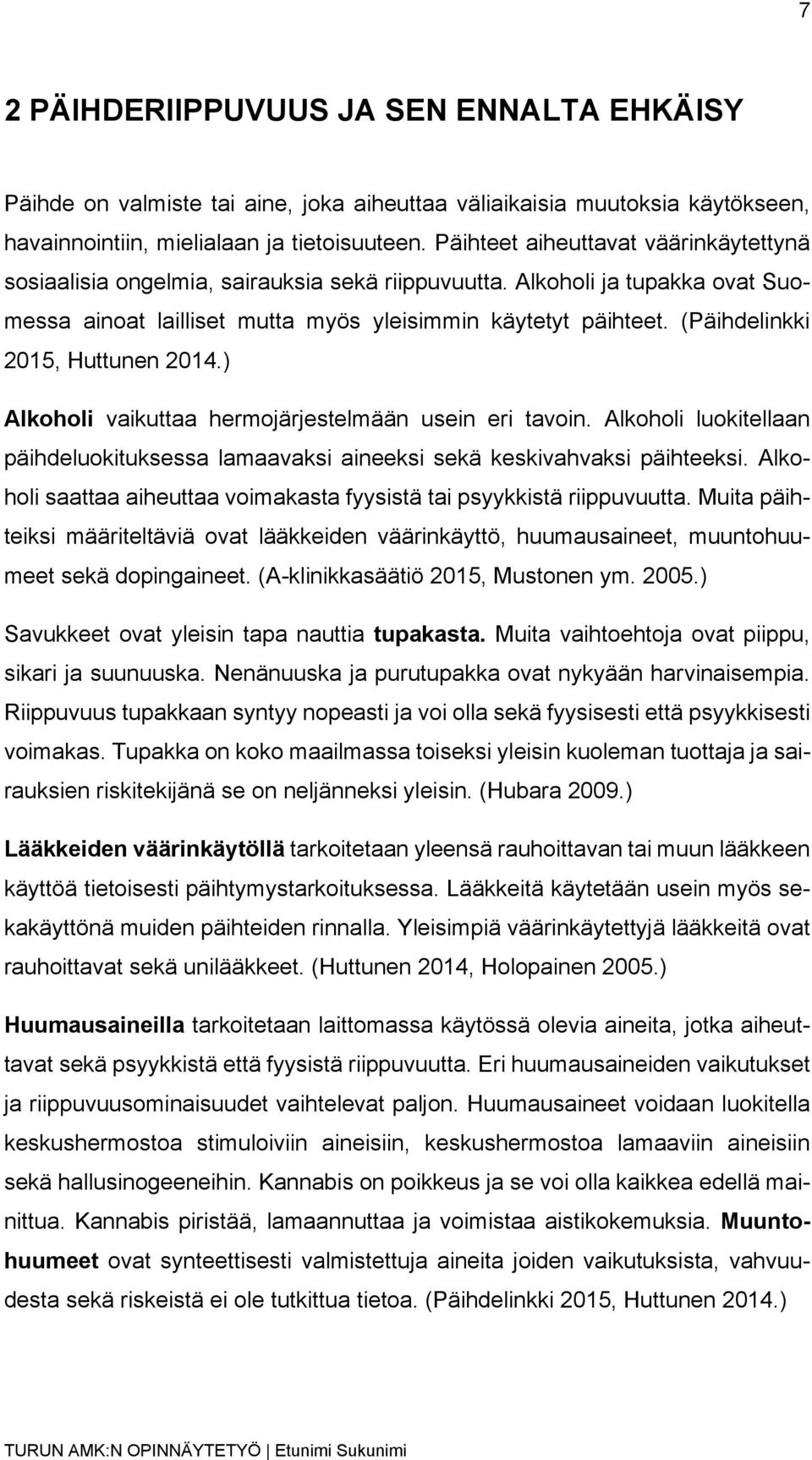 (Päihdelinkki 2015, Huttunen 2014.) Alkoholi vaikuttaa hermojärjestelmään usein eri tavoin. Alkoholi luokitellaan päihdeluokituksessa lamaavaksi aineeksi sekä keskivahvaksi päihteeksi.