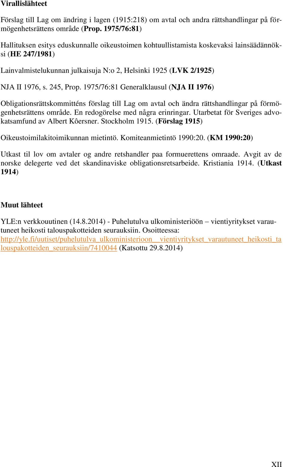 245, Prop. 1975/76:81 Generalklausul (NJA II 1976) Obligationsrättskommitténs förslag till Lag om avtal och ändra rättshandlingar på förmögenhetsrättens område. En redogörelse med några erinringar.