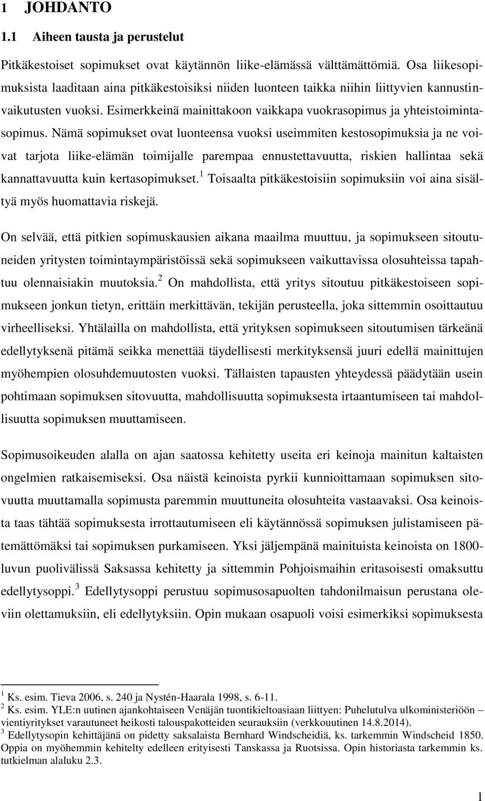 Nämä sopimukset ovat luonteensa vuoksi useimmiten kestosopimuksia ja ne voivat tarjota liike-elämän toimijalle parempaa ennustettavuutta, riskien hallintaa sekä kannattavuutta kuin kertasopimukset.