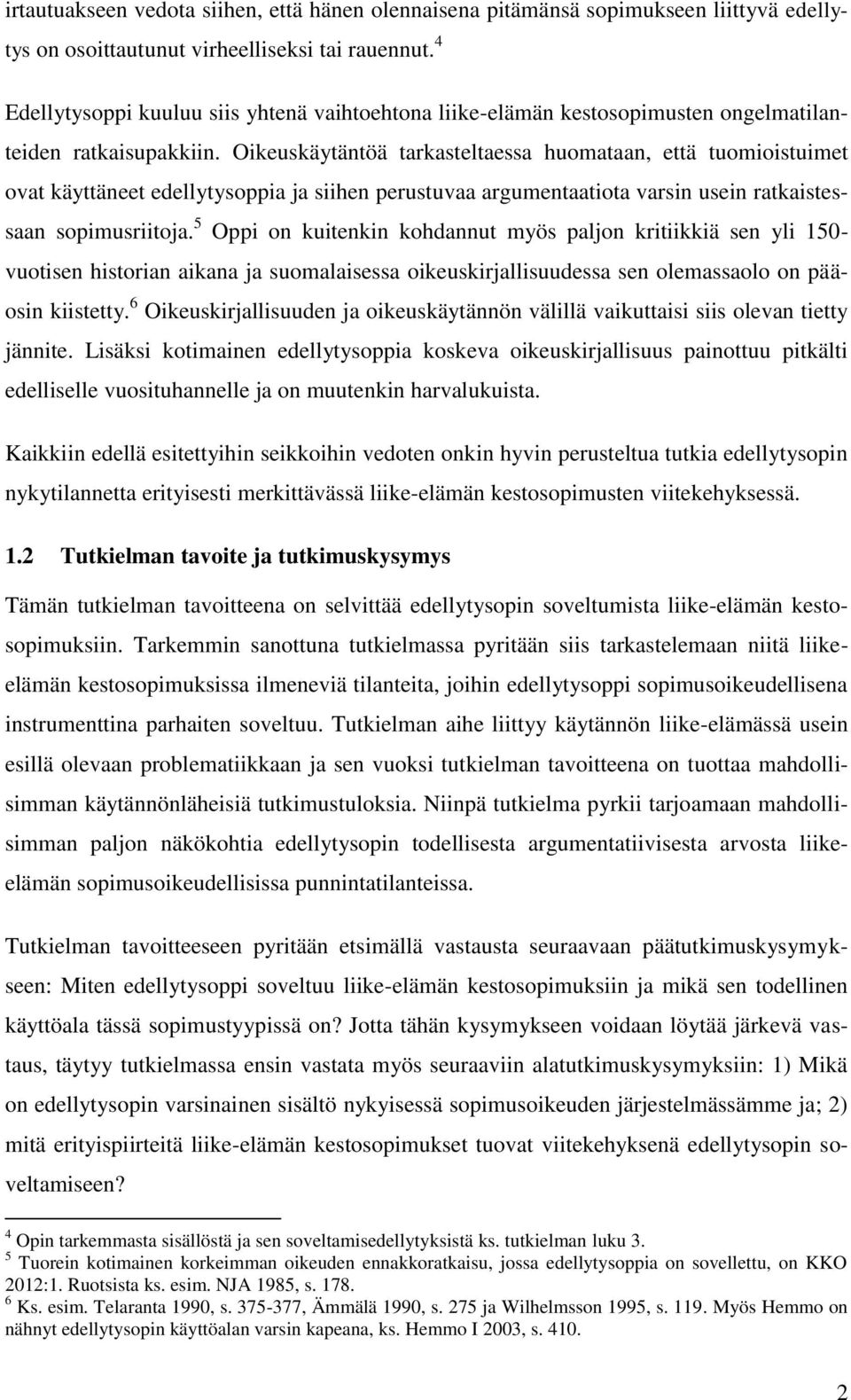 Oikeuskäytäntöä tarkasteltaessa huomataan, että tuomioistuimet ovat käyttäneet edellytysoppia ja siihen perustuvaa argumentaatiota varsin usein ratkaistessaan sopimusriitoja.