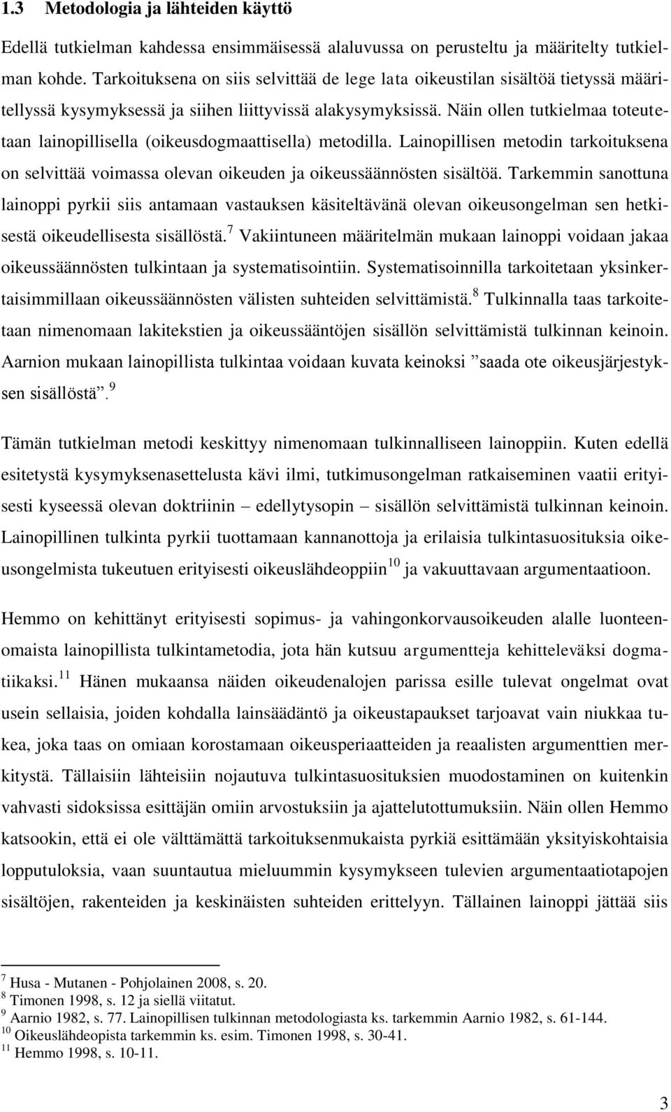 Näin ollen tutkielmaa toteutetaan lainopillisella (oikeusdogmaattisella) metodilla. Lainopillisen metodin tarkoituksena on selvittää voimassa olevan oikeuden ja oikeussäännösten sisältöä.