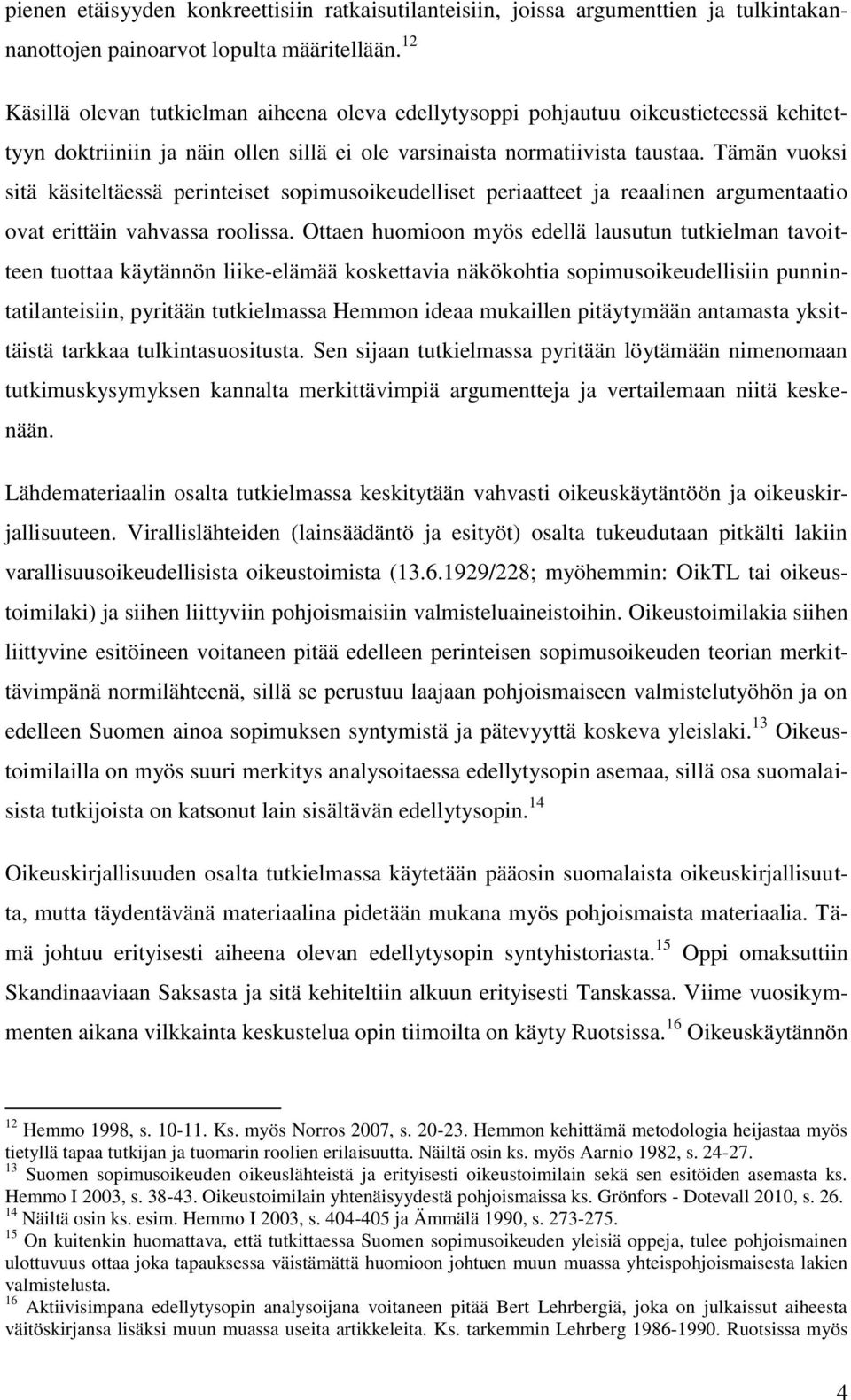 Tämän vuoksi sitä käsiteltäessä perinteiset sopimusoikeudelliset periaatteet ja reaalinen argumentaatio ovat erittäin vahvassa roolissa.