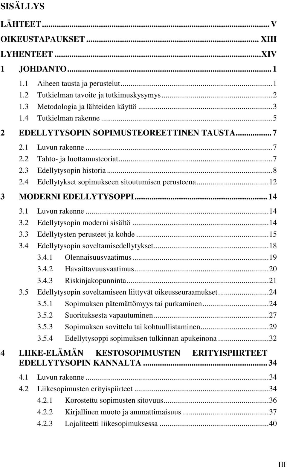 4 Edellytykset sopimukseen sitoutumisen perusteena... 12 3 MODERNI EDELLYTYSOPPI... 14 3.1 Luvun rakenne... 14 3.2 Edellytysopin moderni sisältö... 14 3.3 Edellytysten perusteet ja kohde... 15 3.
