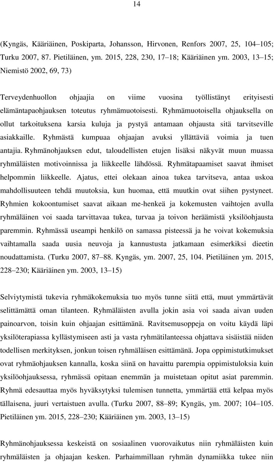 Ryhmämuotoisella ohjauksella on ollut tarkoituksena karsia kuluja ja pystyä antamaan ohjausta sitä tarvitseville asiakkaille. Ryhmästä kumpuaa ohjaajan avuksi yllättäviä voimia ja tuen antajia.