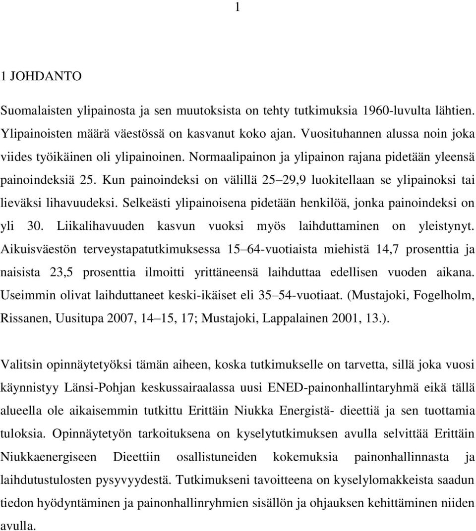 Kun painoindeksi on välillä 25 29,9 luokitellaan se ylipainoksi tai lieväksi lihavuudeksi. Selkeästi ylipainoisena pidetään henkilöä, jonka painoindeksi on yli 30.