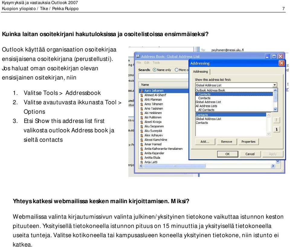 Valitse avautuvasta ikkunasta Tool > Options 3. Etsi Show this address list first valikosta outlook Address book ja sieltä contacts Yhteys katkesi webmailissa kesken mailin kirjoittamisen. Miksi?