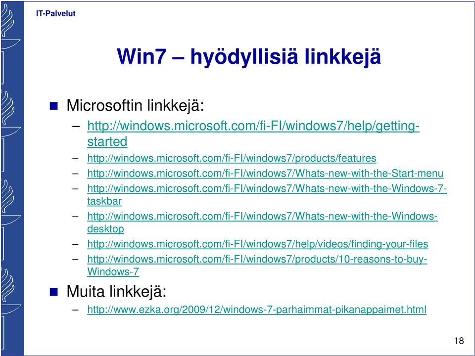 microsoft.com/fi-fi/windows7/whats-new-with-the-windowsdesktop http://windows.microsoft.com/fi-fi/windows7/help/videos/finding-your-files http://windows.microsoft.com/fi-fi/windows7/products/10-reasons-to-buy- Windows-7 Muita linkkejä: http://www.
