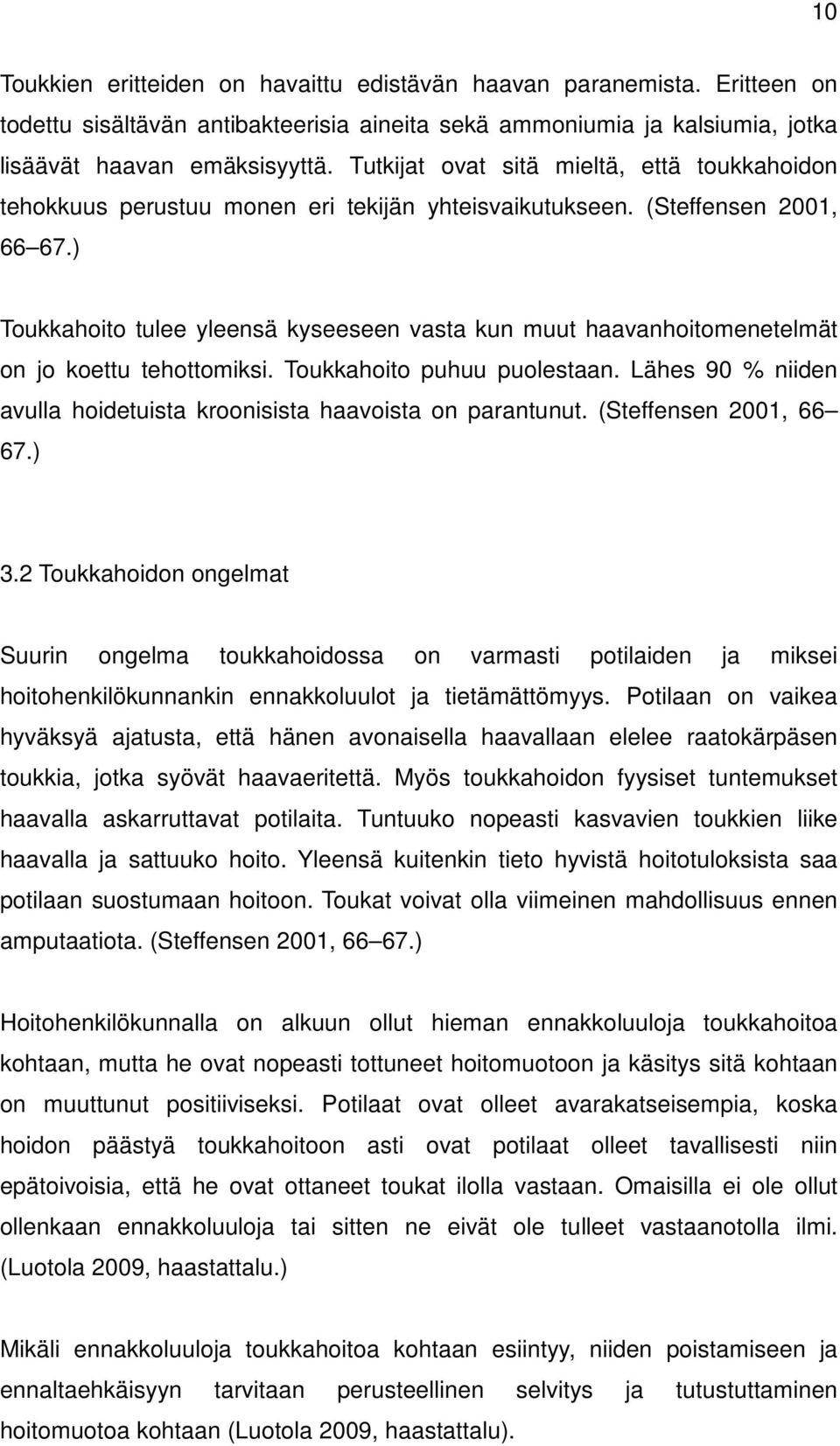 ) Toukkahoito tulee yleensä kyseeseen vasta kun muut haavanhoitomenetelmät on jo koettu tehottomiksi. Toukkahoito puhuu puolestaan.