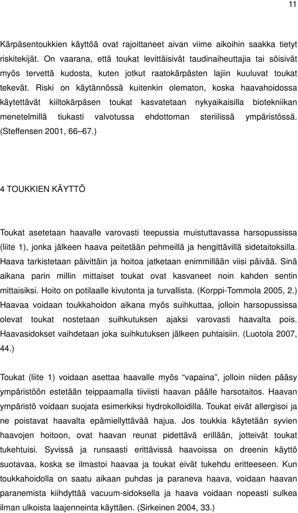 Riski on käytännössä kuitenkin olematon, koska haavahoidossa käytettävät kiiltokärpäsen toukat kasvatetaan nykyaikaisilla biotekniikan menetelmillä tiukasti valvotussa ehdottoman steriilissä