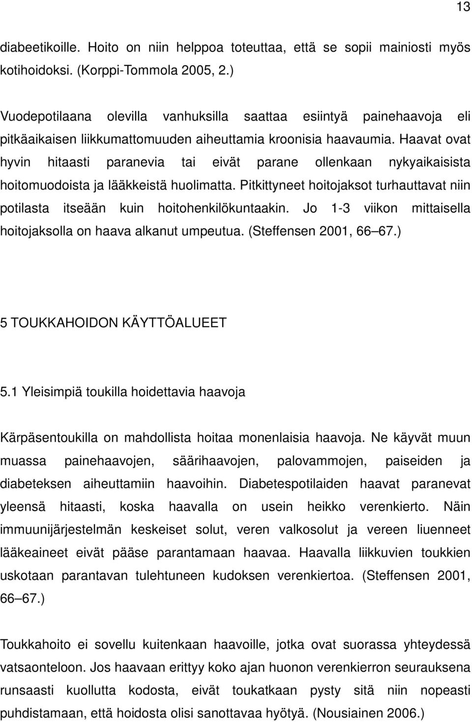 Haavat ovat hyvin hitaasti paranevia tai eivät parane ollenkaan nykyaikaisista hoitomuodoista ja lääkkeistä huolimatta.