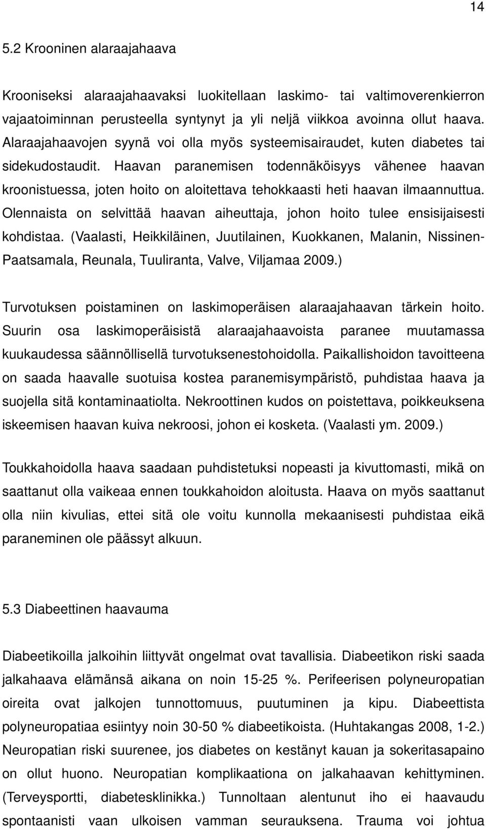 Haavan paranemisen todennäköisyys vähenee haavan kroonistuessa, joten hoito on aloitettava tehokkaasti heti haavan ilmaannuttua.