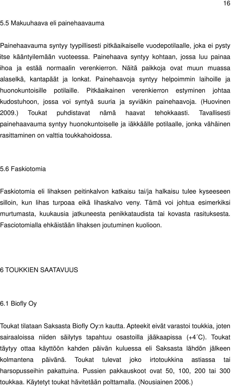 Painehaavoja syntyy helpoimmin laihoille ja huonokuntoisille potilaille. Pitkäaikainen verenkierron estyminen johtaa kudostuhoon, jossa voi syntyä suuria ja syviäkin painehaavoja. (Huovinen 2009.