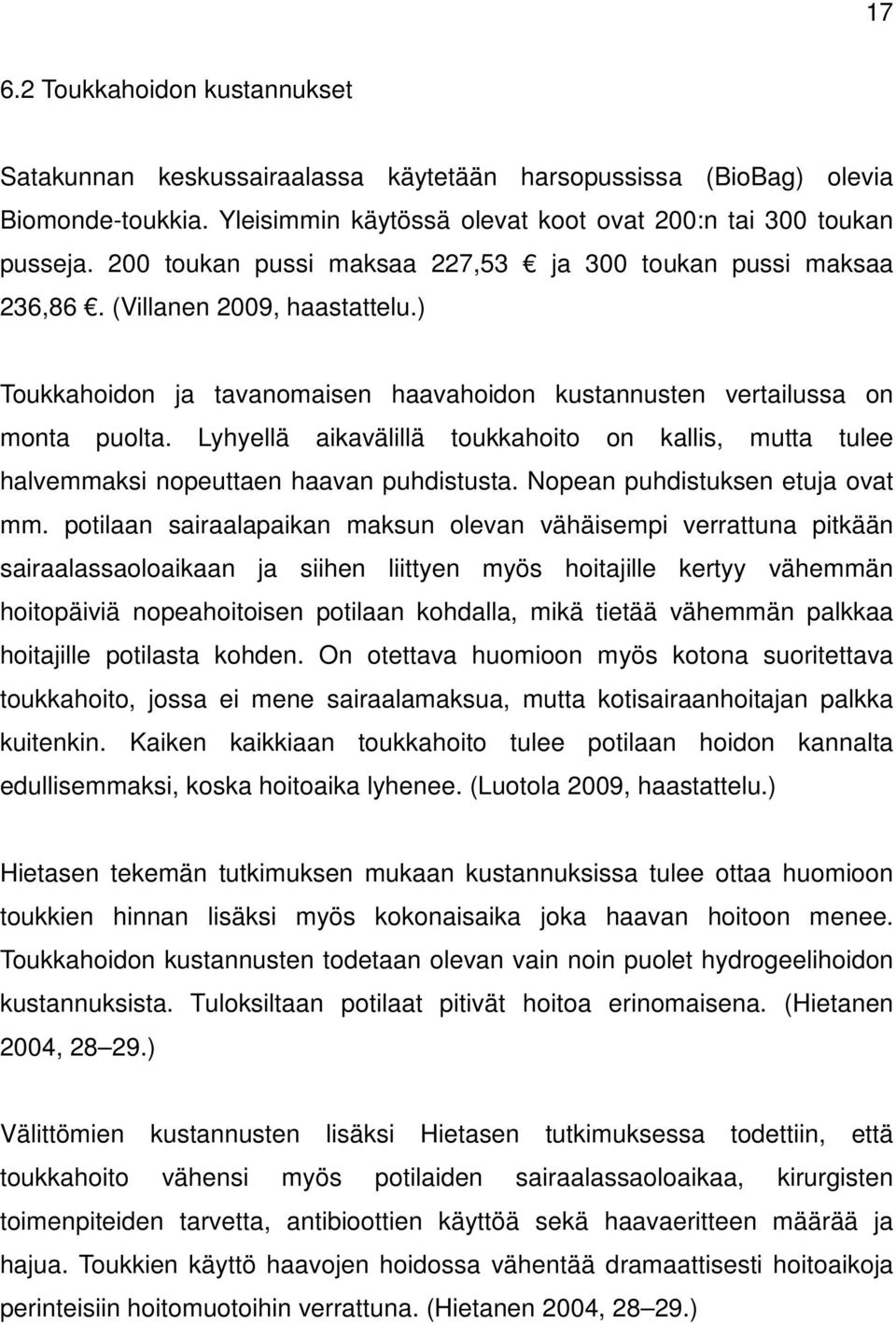 Lyhyellä aikavälillä toukkahoito on kallis, mutta tulee halvemmaksi nopeuttaen haavan puhdistusta. Nopean puhdistuksen etuja ovat mm.