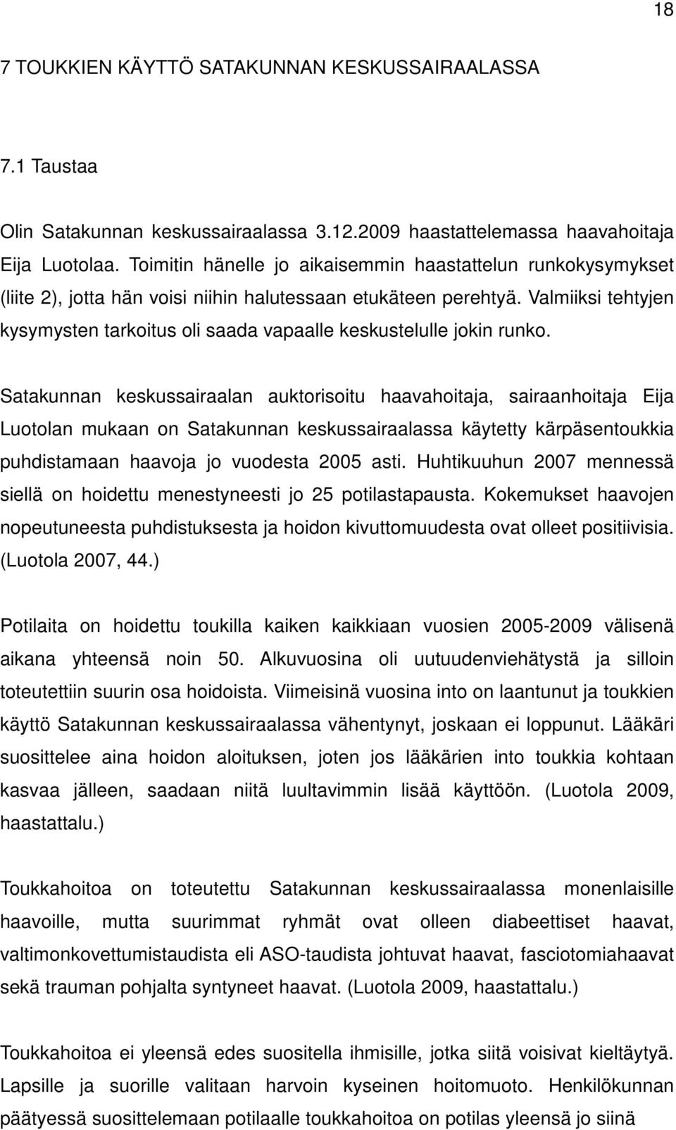 Valmiiksi tehtyjen kysymysten tarkoitus oli saada vapaalle keskustelulle jokin runko.