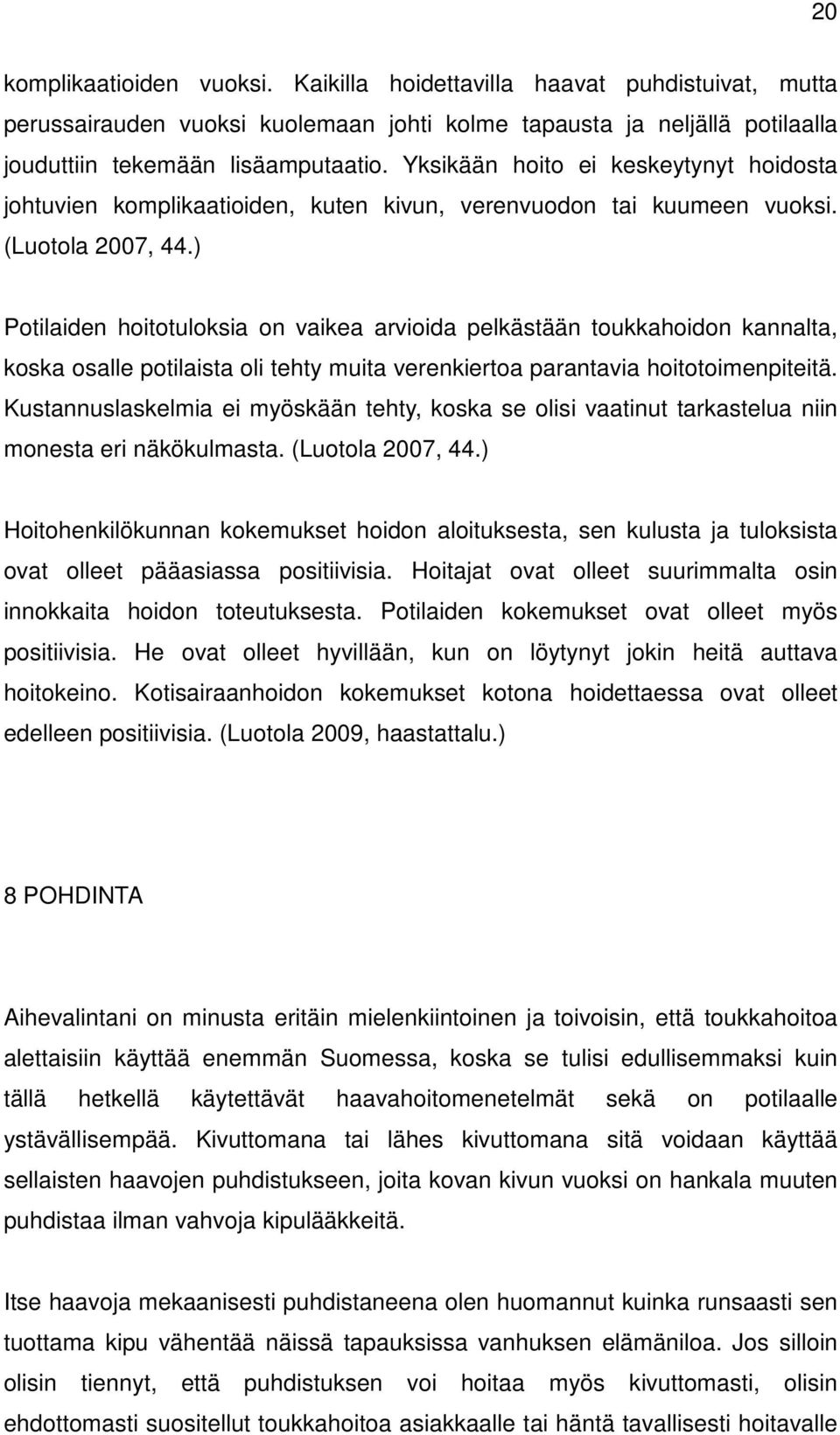 ) Potilaiden hoitotuloksia on vaikea arvioida pelkästään toukkahoidon kannalta, koska osalle potilaista oli tehty muita verenkiertoa parantavia hoitotoimenpiteitä.