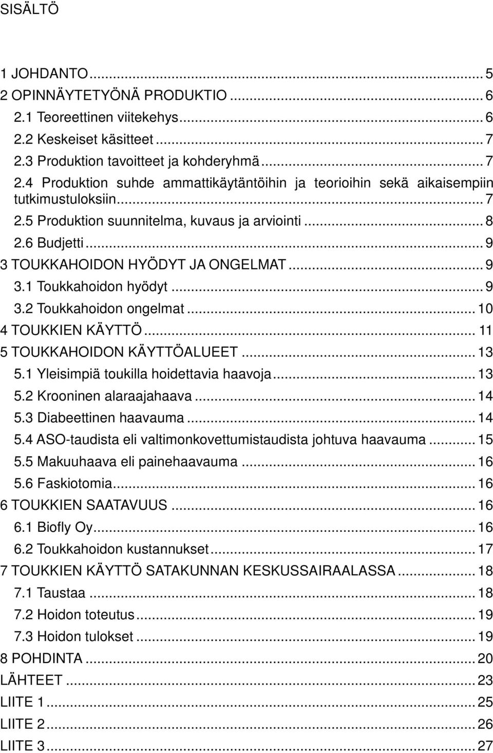 6 Budjetti... 9 3 TOUKKAHOIDON HYÖDYT JA ONGELMAT... 9 3.1 Toukkahoidon hyödyt... 9 3.2 Toukkahoidon ongelmat... 10 4 TOUKKIEN KÄYTTÖ... 11 5 TOUKKAHOIDON KÄYTTÖALUEET... 13 5.