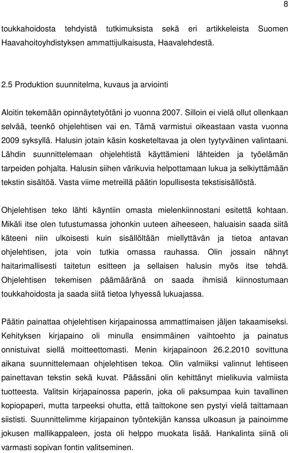 Tämä varmistui oikeastaan vasta vuonna 2009 syksyllä. Halusin jotain käsin kosketeltavaa ja olen tyytyväinen valintaani.